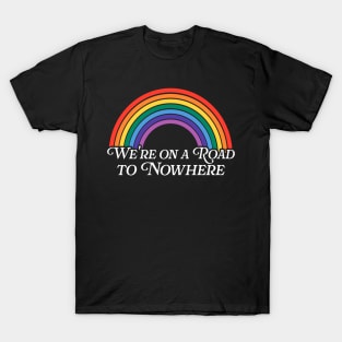 We're on a Road to Nowhere Rainbow T-Shirt